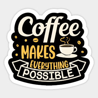 Funny Coffee Makes Everything Possible Caffeine Addict Sticker